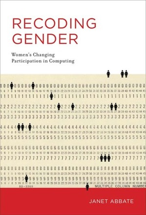 Recoding Gender: Women's Changing Participation in Computing by Janet Abbate