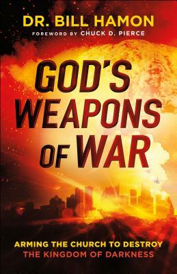 God's Weapons of War: Arming the Church to Destroy the Kingdom of Darkness by Bill Hamon