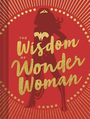 The Wisdom of Wonder Woman (Wonder Woman Book, Superhero Book, Pop Culture Books) by Signe Bergstrom