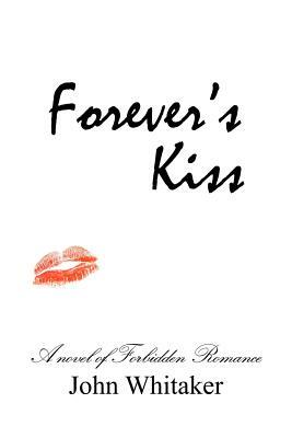 Forever's Kiss: A novel of forbidden romance by John Whitaker