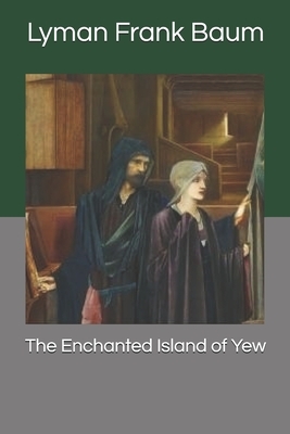 The Enchanted Island of Yew by L. Frank Baum