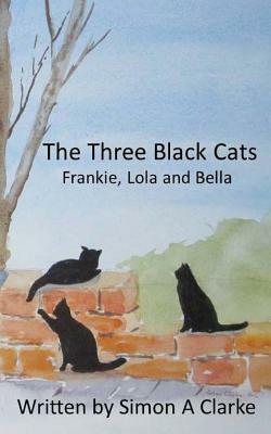 The Three Black Cats: Frankie, Lola and Bella by Simon Amazing Clarke
