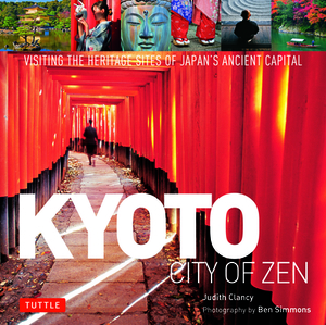 Kyoto City of Zen: Visiting the Heritage Sites of Japan's Ancient Capital by Judith Clancy