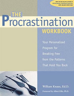 The Procrastination Workbook: Your Personalized Program for Breaking Free from the Patterns that Hold You Back by William J. Knaus