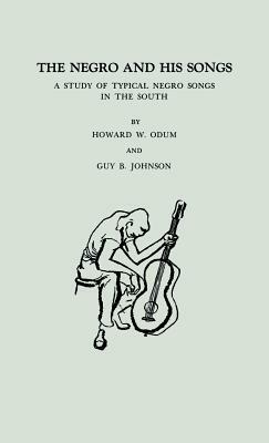 The Negro and His Songs: A Study of Typical Negro Songs in the South by Guy Benton Johnson, Howard Washington Odum