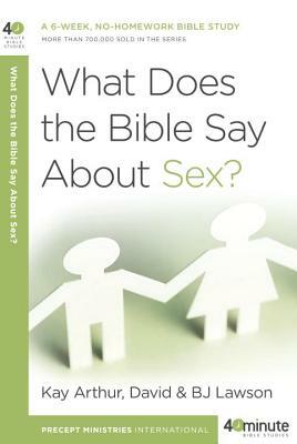 What Does the Bible Say about Sex? by Bj Lawson, Kay Arthur, David Lawson