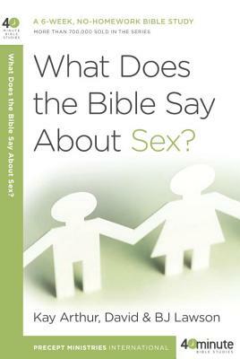 What Does the Bible Say about Sex? by Bj Lawson, Kay Arthur, David Lawson