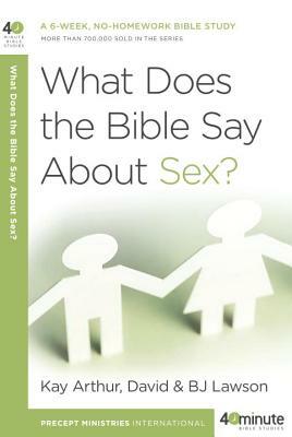 What Does the Bible Say about Sex? by Bj Lawson, David Lawson, Kay Arthur