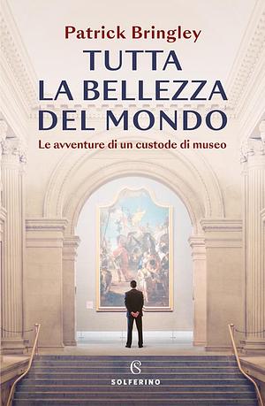 Tutta la bellezza del mondo. Le avventure di un custode di museo by Patrick Bringley