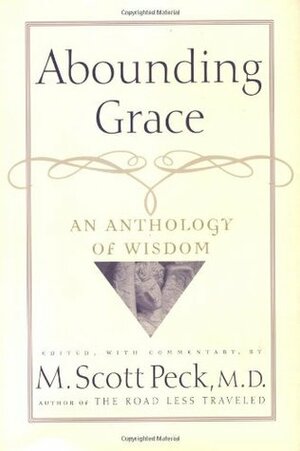 Abounding Grace An Anthology Of Wisdom by M. Scott Peck