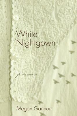 White Nightgown: Poems by Megan Gannon