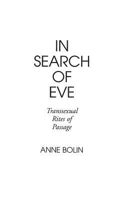 In Search of Eve: Transsexual Rites of Passage by Anne Bolin