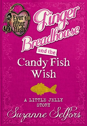 Ginger Breadhouse and the Candy Fish Wish: A Little Jelly Story by Suzanne Selfors