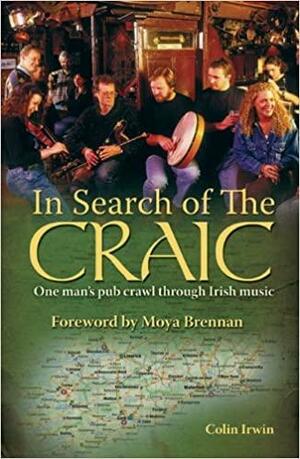 In Search of the Craic: One Man's Pub Crawl through Irish Music by Moya Brennan, Colin Irwin