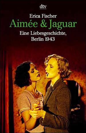 Aimée &amp; Jaguar: eine Liebesgeschichte, Berlin 1943 by Erica Fischer