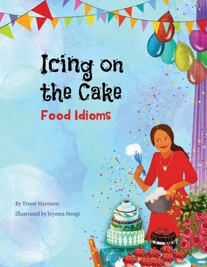 Icing on the Cake: Food Idioms (A Multicultural Book) by Troon Harrison