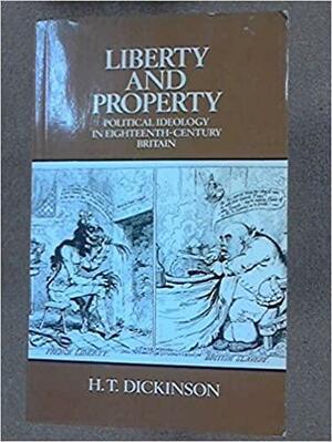 Liberty and Property: Political Ideology in Eighteenth-Century Britain by Harry T. Dickinson