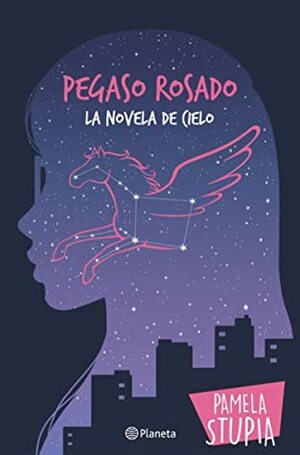 Pegaso Rosado. La novela de Cielo by Pamela Stupia