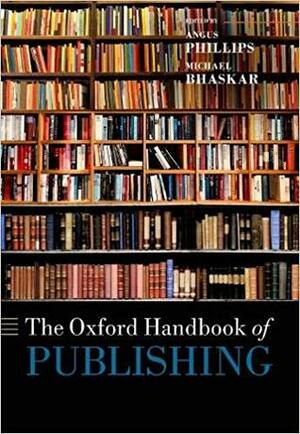 The Oxford Handbook of Publishing by Michael Bhaskar, Angus Phillips