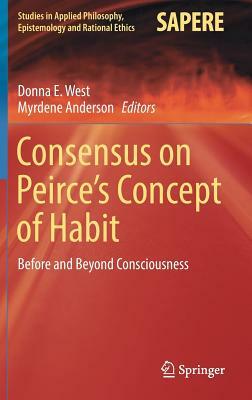 Consensus on Peirce's Concept of Habit: Before and Beyond Consciousness by 
