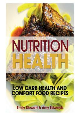 Nutrition Health: Low Carb Health and Comfort Food Recipes by Edwards Amy, Emily Stewart