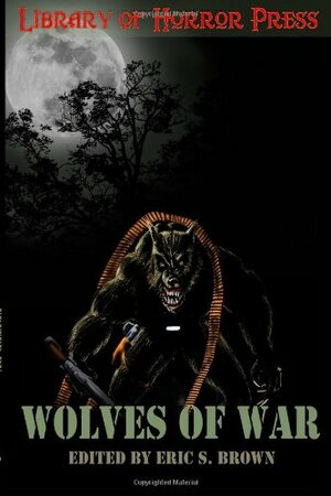 Wolves of War: An Anthology of Werewolves by Anthony Giangregorio, Eric S. Brown, John Grover, Dylan J. Morgan, Franklin E. Wales, D.J. Goodman, John McCuaig, Timothy W. Long, Thom Brannan, Casey Quinn, Victorya, Rhiannon Frater, A.P. Fuchs, Lee Pletzers, David Dunwoody, Tim Curran, T. Patrick Rooney, Grayson Moran, Alan Mendoza