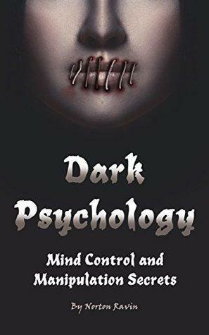 Dark Psychology: Mind Control and Manipulation Secrets by Norton Ravin