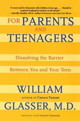 For Parents and Teenagers: Dissolving the Barrier Between You and Your Teen by William Glasser