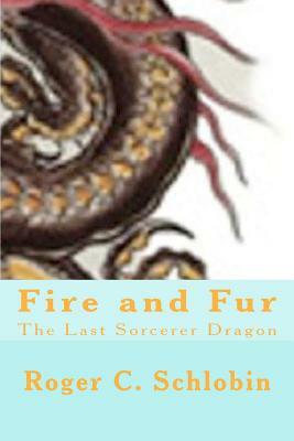 Fire and Fur: The Last Sorcerer Dragon by Roger C. Schlobin