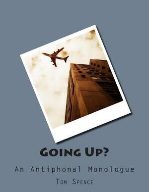 Going Up?: An Antiphonal Monologue by Tom Spence