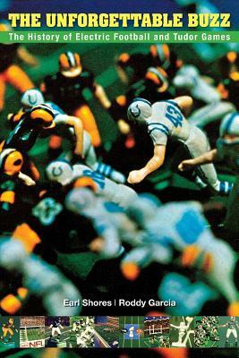 The Unforgettable Buzz: The History of Electric Football and Tudor Games by Earl Shores, Roddy Garcia, Michael Kronenberg