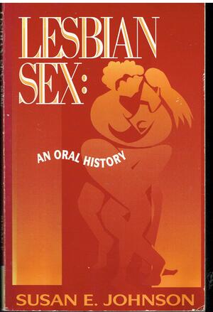 Lesbian Sex: An Oral History by Susan E. Johnson