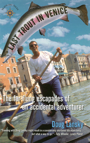 Last Trout in Venice: The Far-Flung Escapades of an Accidental Adventurer by Doug Lansky