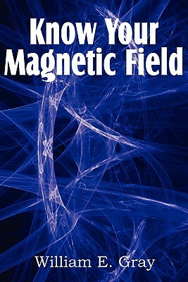 Know Your Magnetic Field by William E. Gray