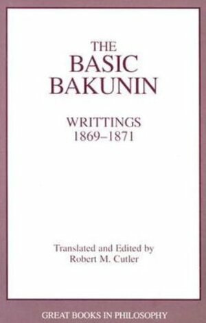 The Basic Bakunin by Robert M. Cutler, Mikhail Bakunin