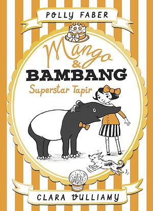 Mango and Bambang Book 4: Superstar Tapir by Polly Faber