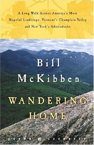 Wandering Home: A Long Walk Across America's Most Hopeful Landscape, Vermont's Champlain Valley and New York's Adirondacks by Bill McKibben, Bill McKibben