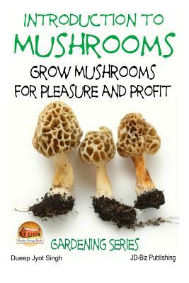 Introduction to Mushrooms - Grow Mushrooms for Pleasure and Profit by Dueep Jyot Singh, John Davidson