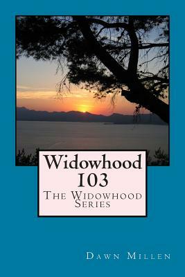 Widowhood 103: The Widowhood Series by Dawn Millen