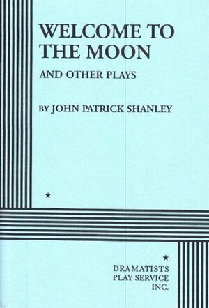 Welcome to the Moon and Other Plays by John Patrick Shanley