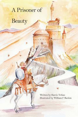 A Prisoner Of Beauty: A fairy tale by Harris Tobias