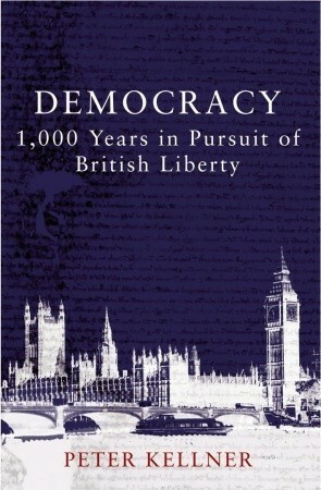 Democracy: 1,000 Years in Pursuit of British Liberty by Peter Kellner