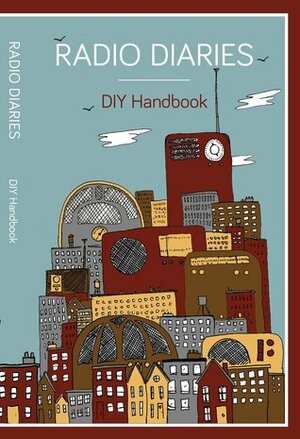 Radio Diaries: DIY Handbook by Joe Richman, Radio Diaries
