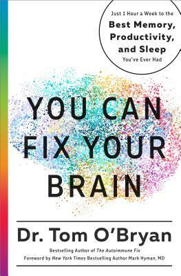 You Can Fix Your Brain: Just 1 Hour a Week to the Best Memory, Productivity, and Sleep You've Ever Had by Tom O'Bryan