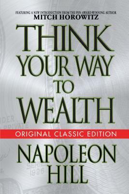 Think Your Way to Wealth (Original Classic Editon) by Mitch Horowitz, Napoleon Hill