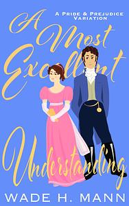 A Most Excellent Understanding: A Humorous Pride and Prejudice Variation by Wade H. Mann, Wade H. Mann