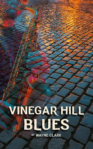 Vinegar Hill Blues by Wayne Clark, Wayne Clark