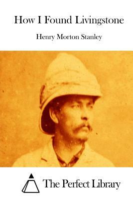 How I Found Livingstone by Henry Morton Stanley