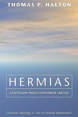 Hermias, Gentilium Philosophorum Irrisio: Christian Apology or Skit on School Homework? by Thomas P. Halton