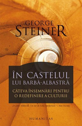 În castelul lui Barbă-Albastră. Câteva însemnări pentru o redefinire a culturii. by George Steiner